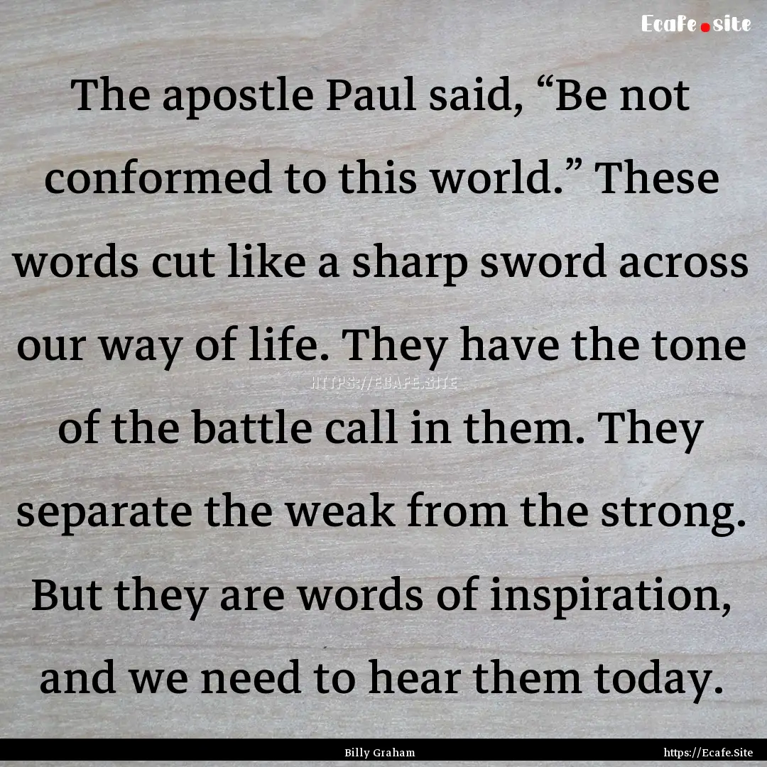 The apostle Paul said, “Be not conformed.... : Quote by Billy Graham