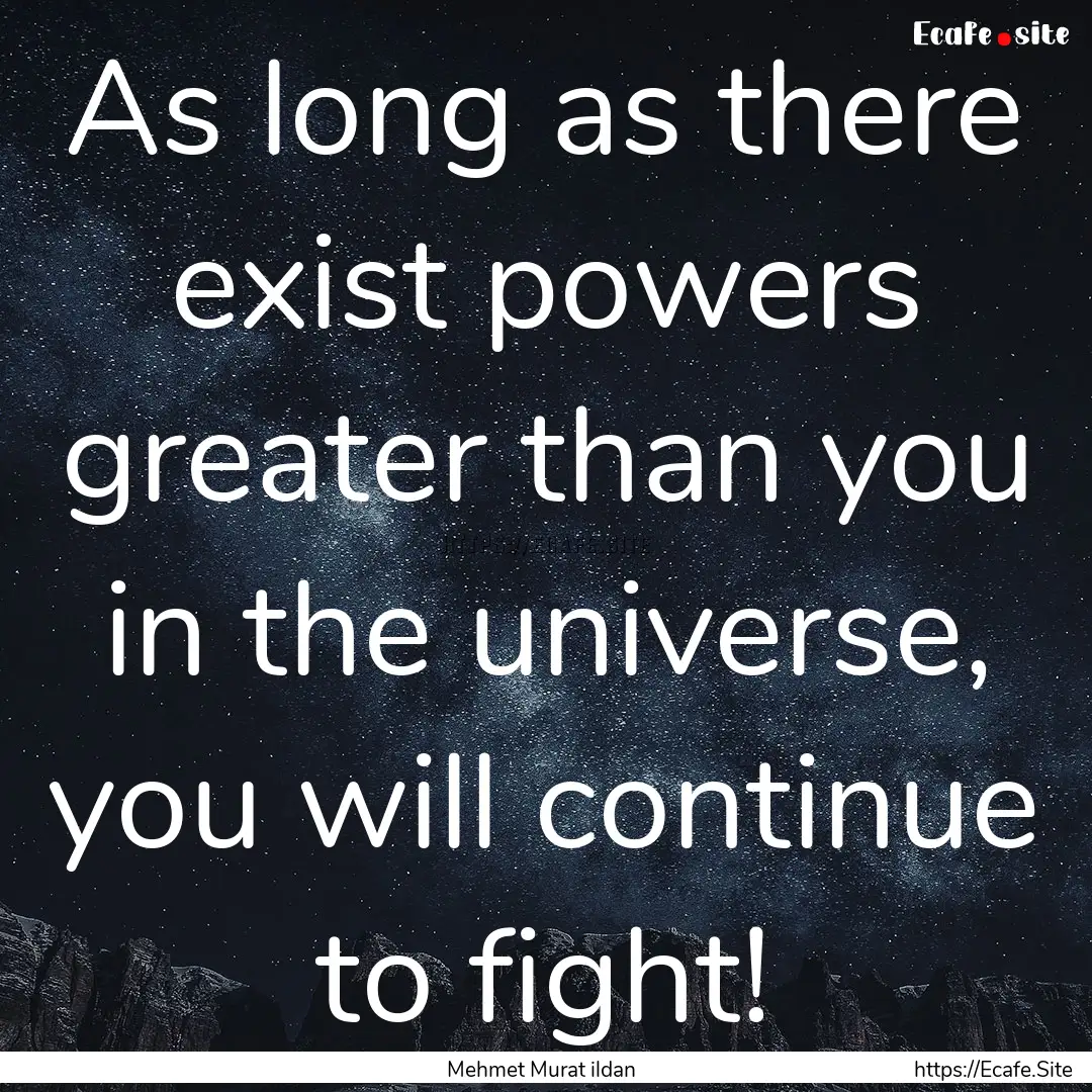 As long as there exist powers greater than.... : Quote by Mehmet Murat ildan