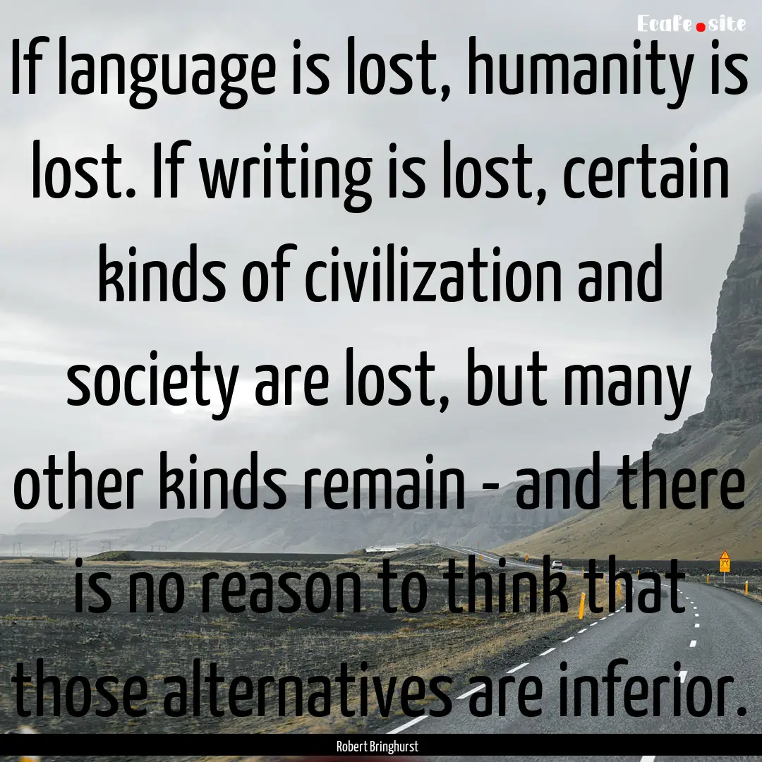 If language is lost, humanity is lost. If.... : Quote by Robert Bringhurst