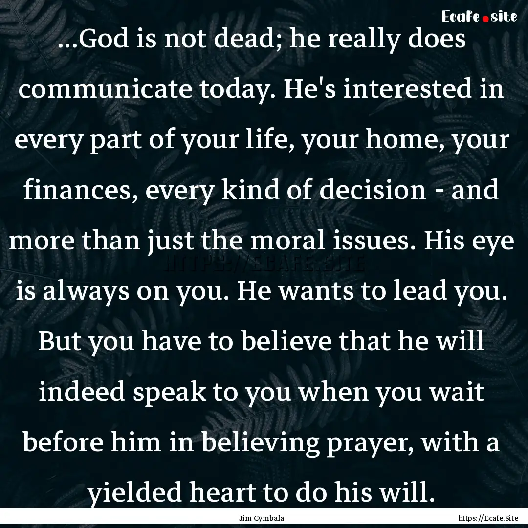 ...God is not dead; he really does communicate.... : Quote by Jim Cymbala