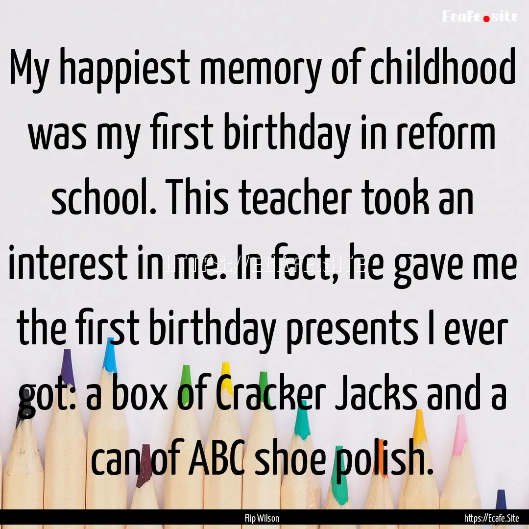 My happiest memory of childhood was my first.... : Quote by Flip Wilson