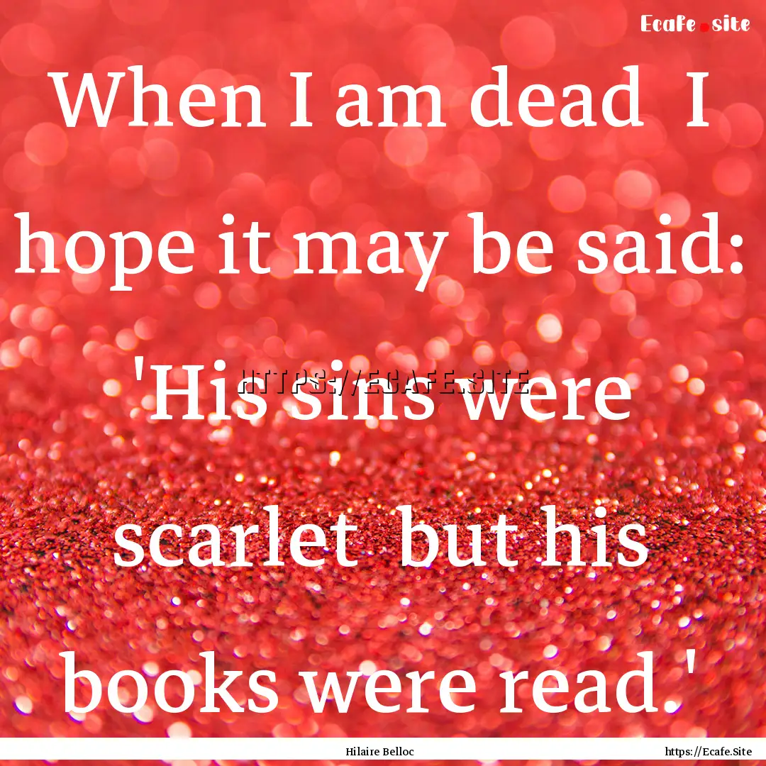 When I am dead I hope it may be said: 'His.... : Quote by Hilaire Belloc