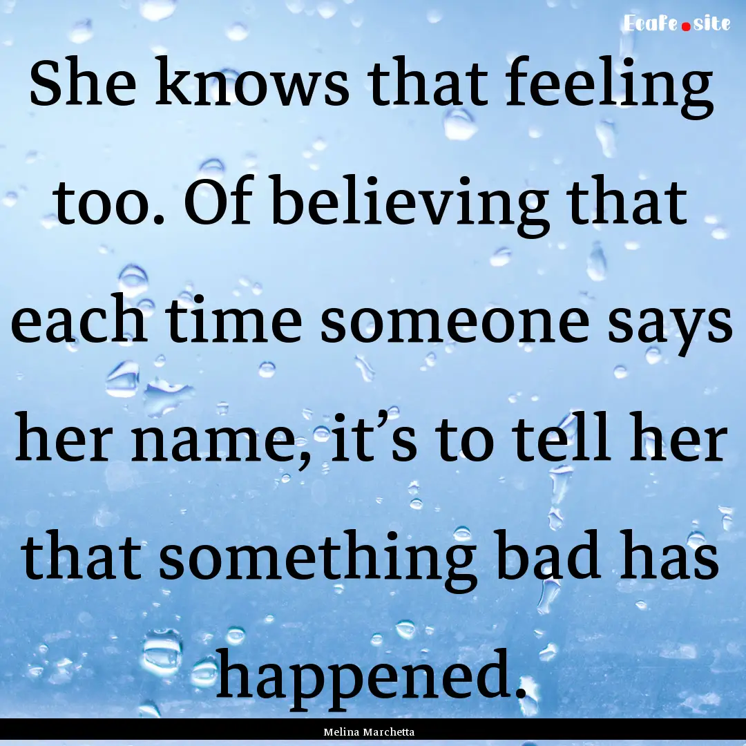 She knows that feeling too. Of believing.... : Quote by Melina Marchetta