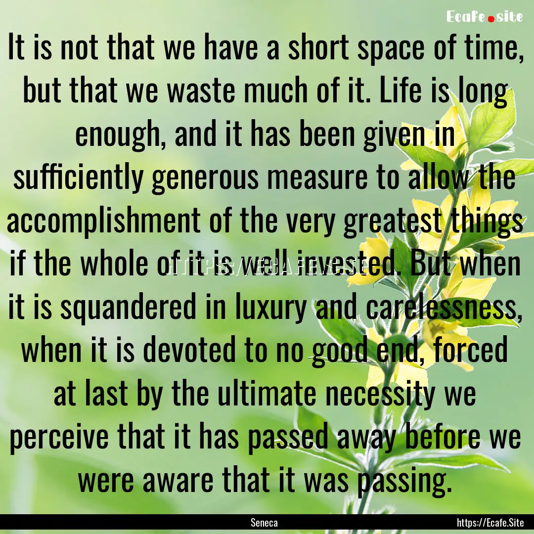 It is not that we have a short space of time,.... : Quote by Seneca