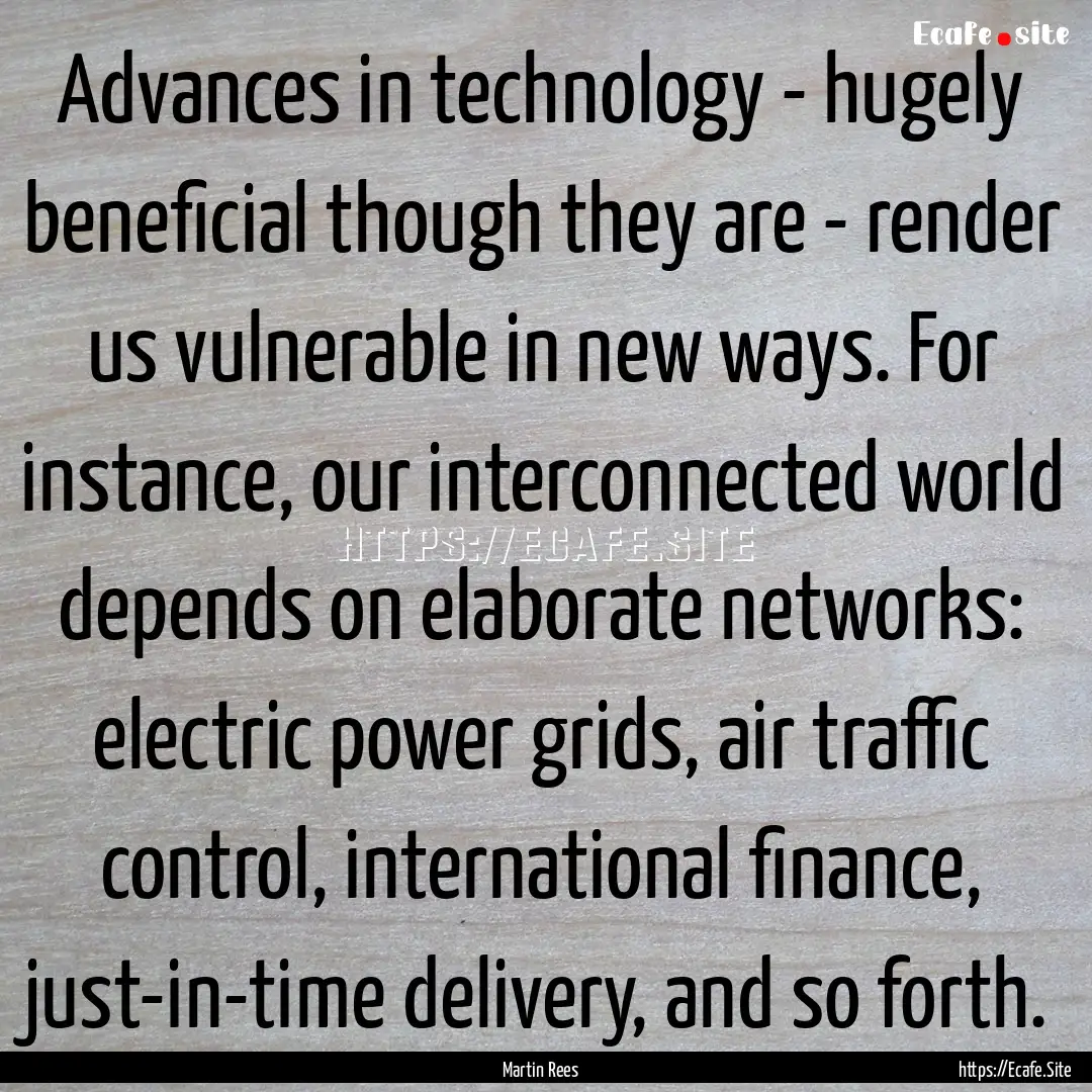 Advances in technology - hugely beneficial.... : Quote by Martin Rees