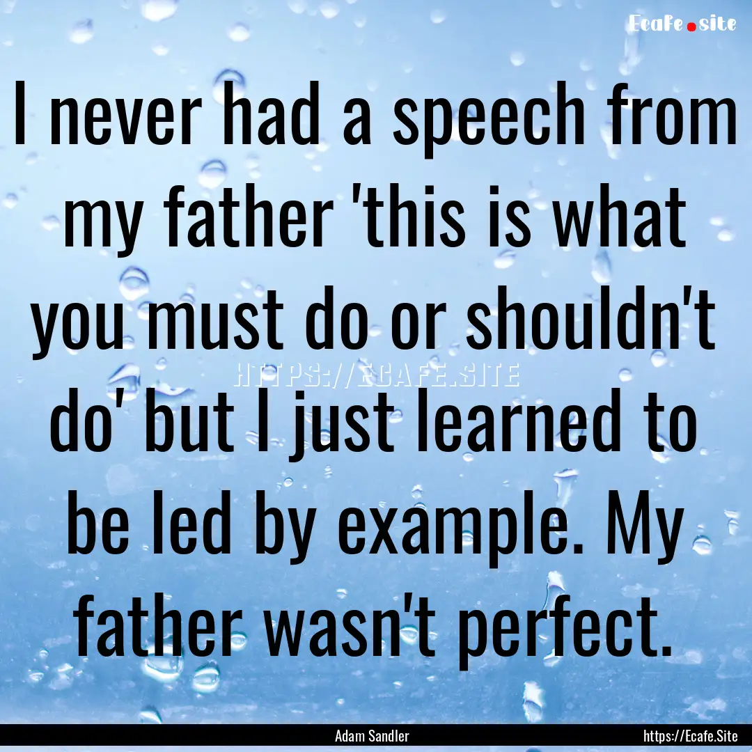 I never had a speech from my father 'this.... : Quote by Adam Sandler