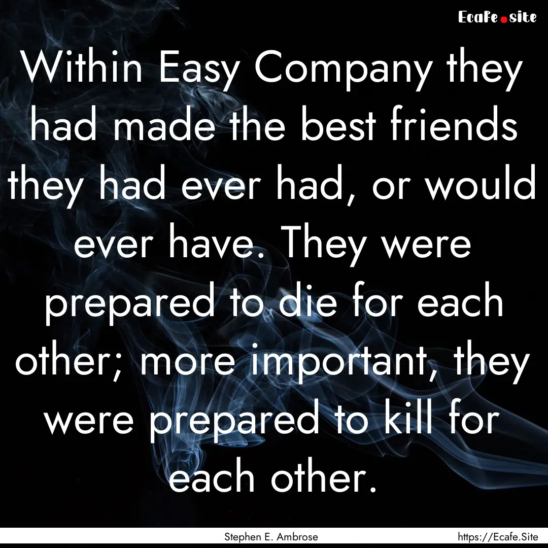 Within Easy Company they had made the best.... : Quote by Stephen E. Ambrose