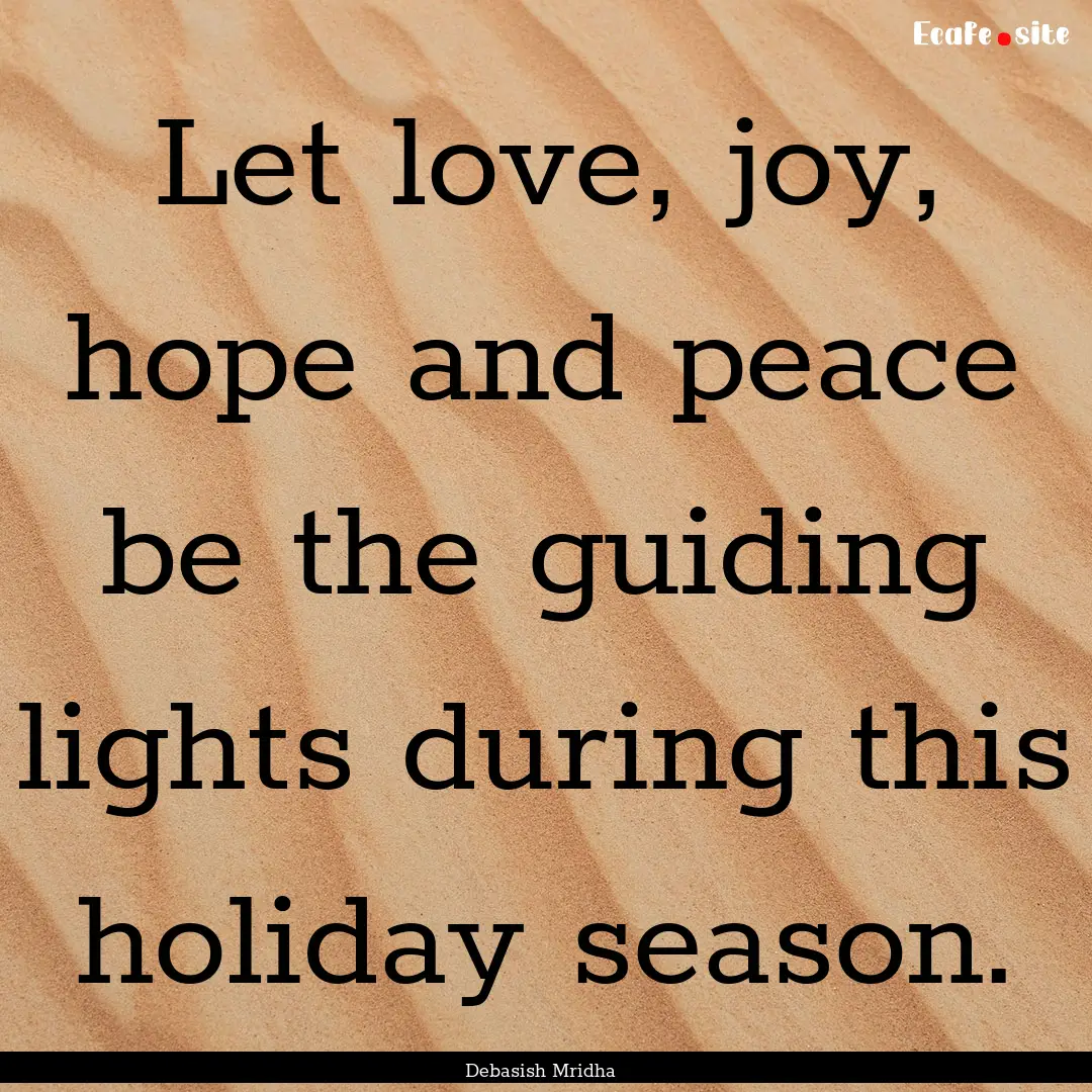 Let love, joy, hope and peace be the guiding.... : Quote by Debasish Mridha