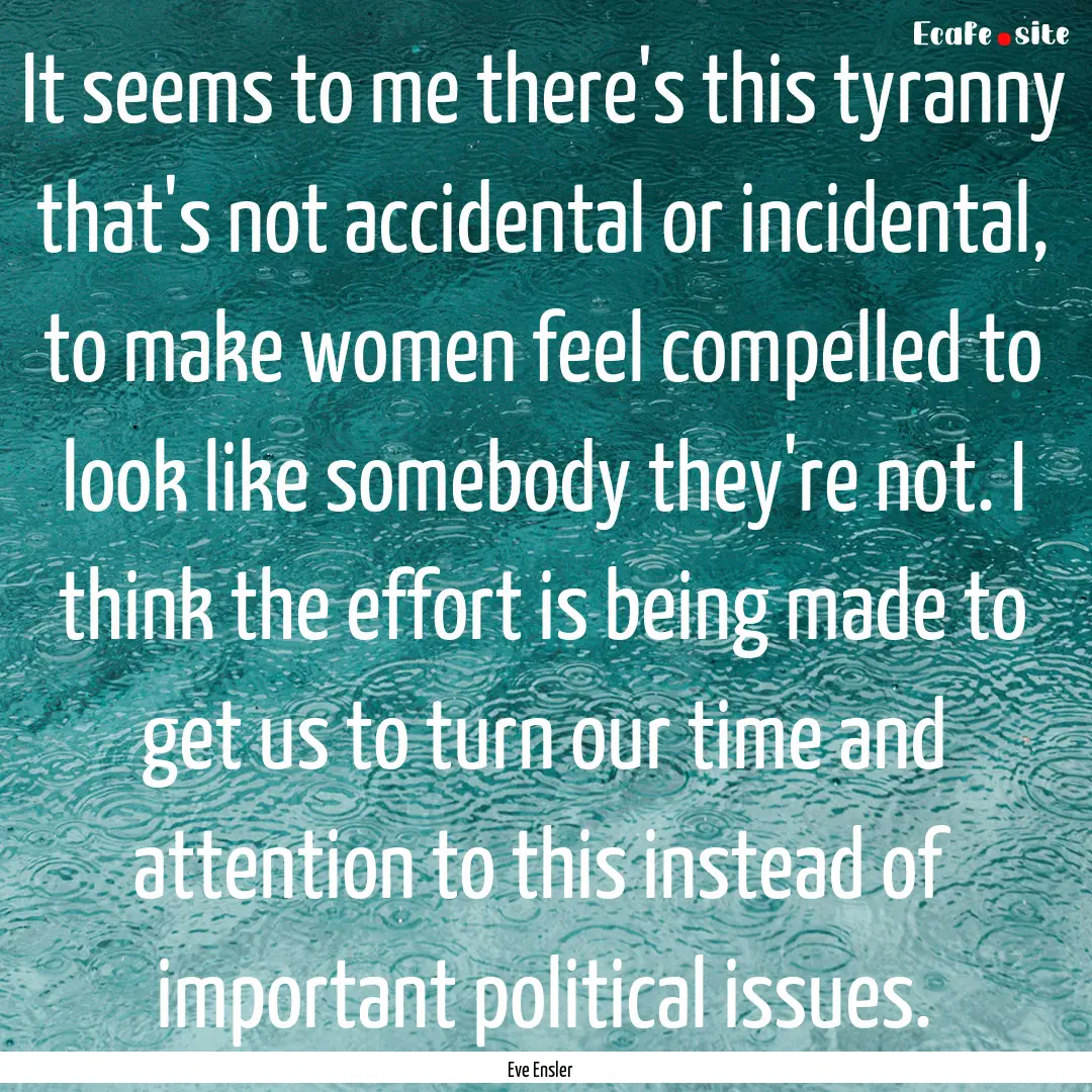 It seems to me there's this tyranny that's.... : Quote by Eve Ensler