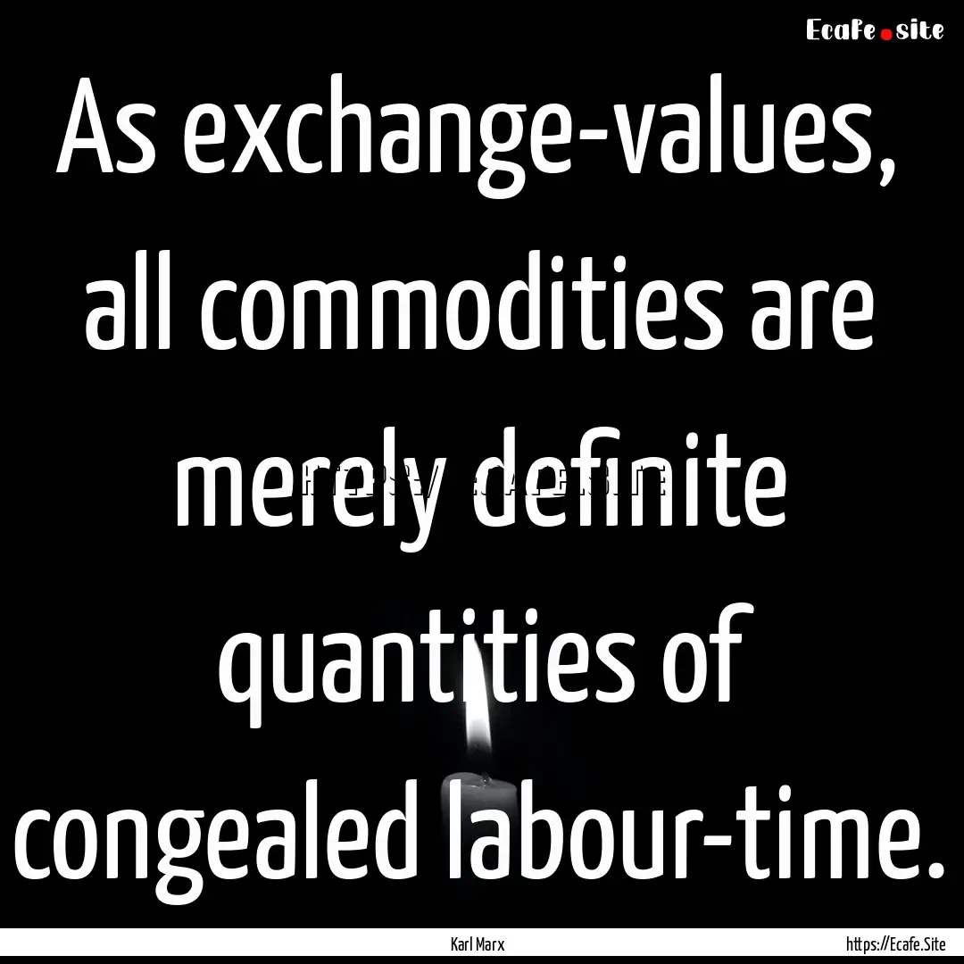 As exchange-values, all commodities are merely.... : Quote by Karl Marx