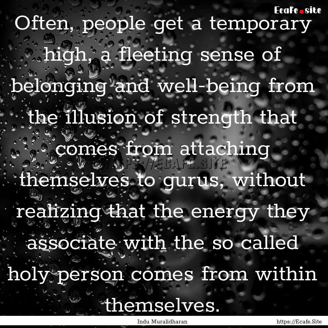 Often, people get a temporary high, a fleeting.... : Quote by Indu Muralidharan