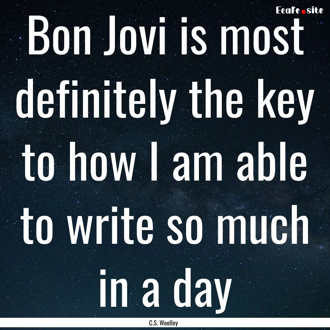 Bon Jovi is most definitely the key to how.... : Quote by C.S. Woolley