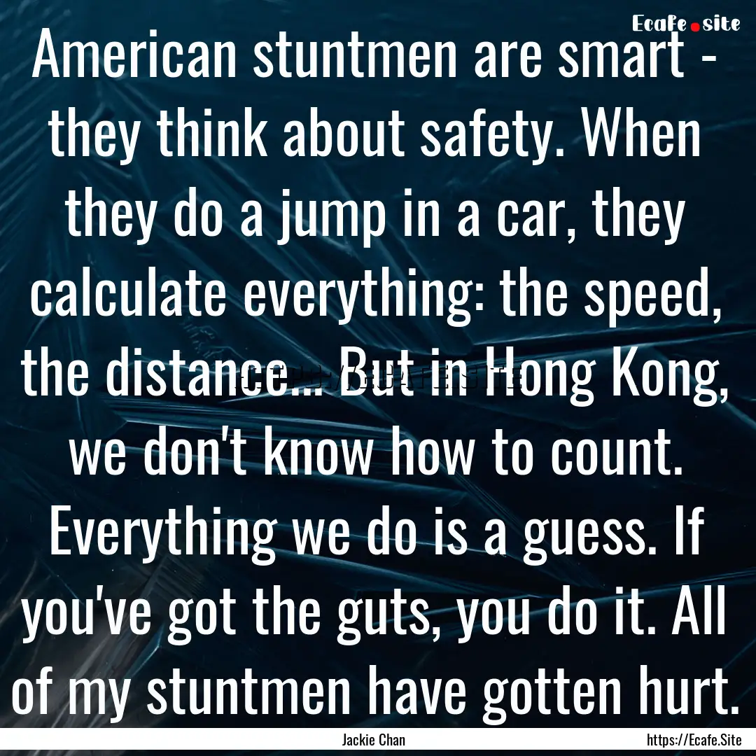 American stuntmen are smart - they think.... : Quote by Jackie Chan