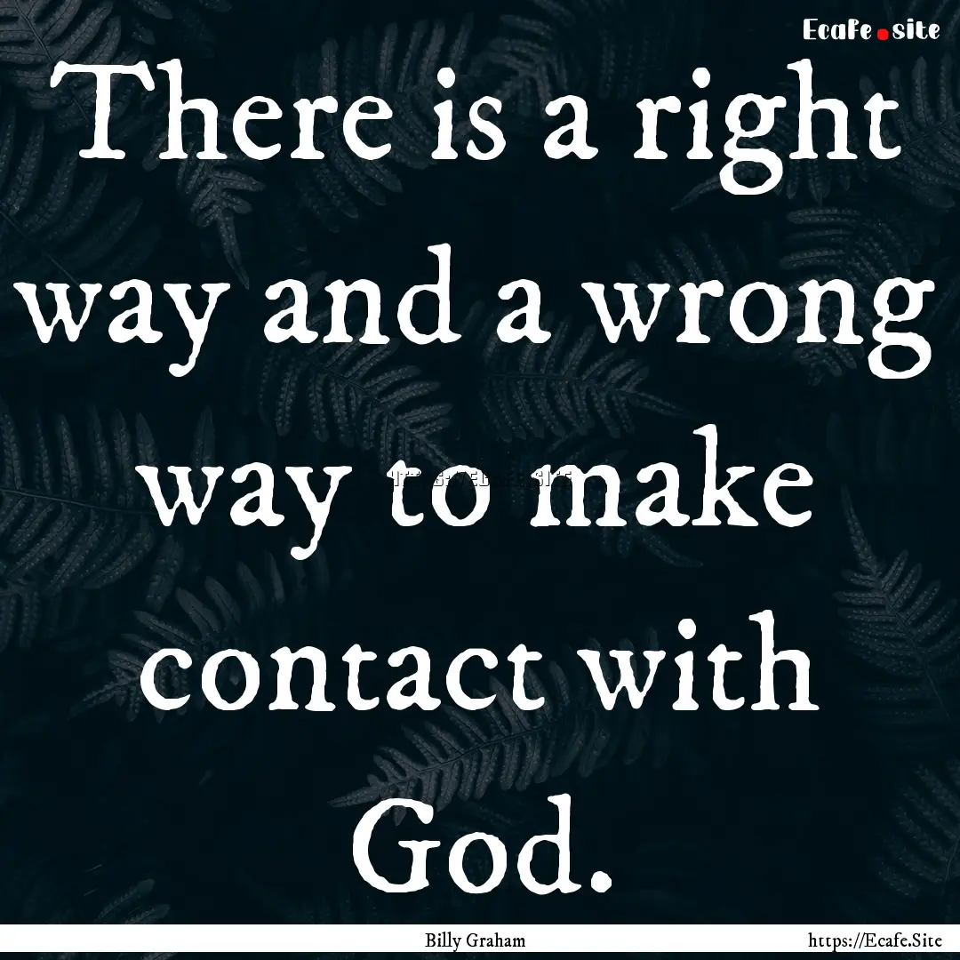 There is a right way and a wrong way to make.... : Quote by Billy Graham