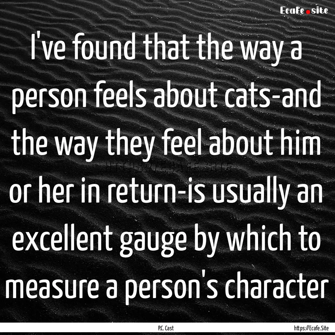 I've found that the way a person feels about.... : Quote by P.C. Cast