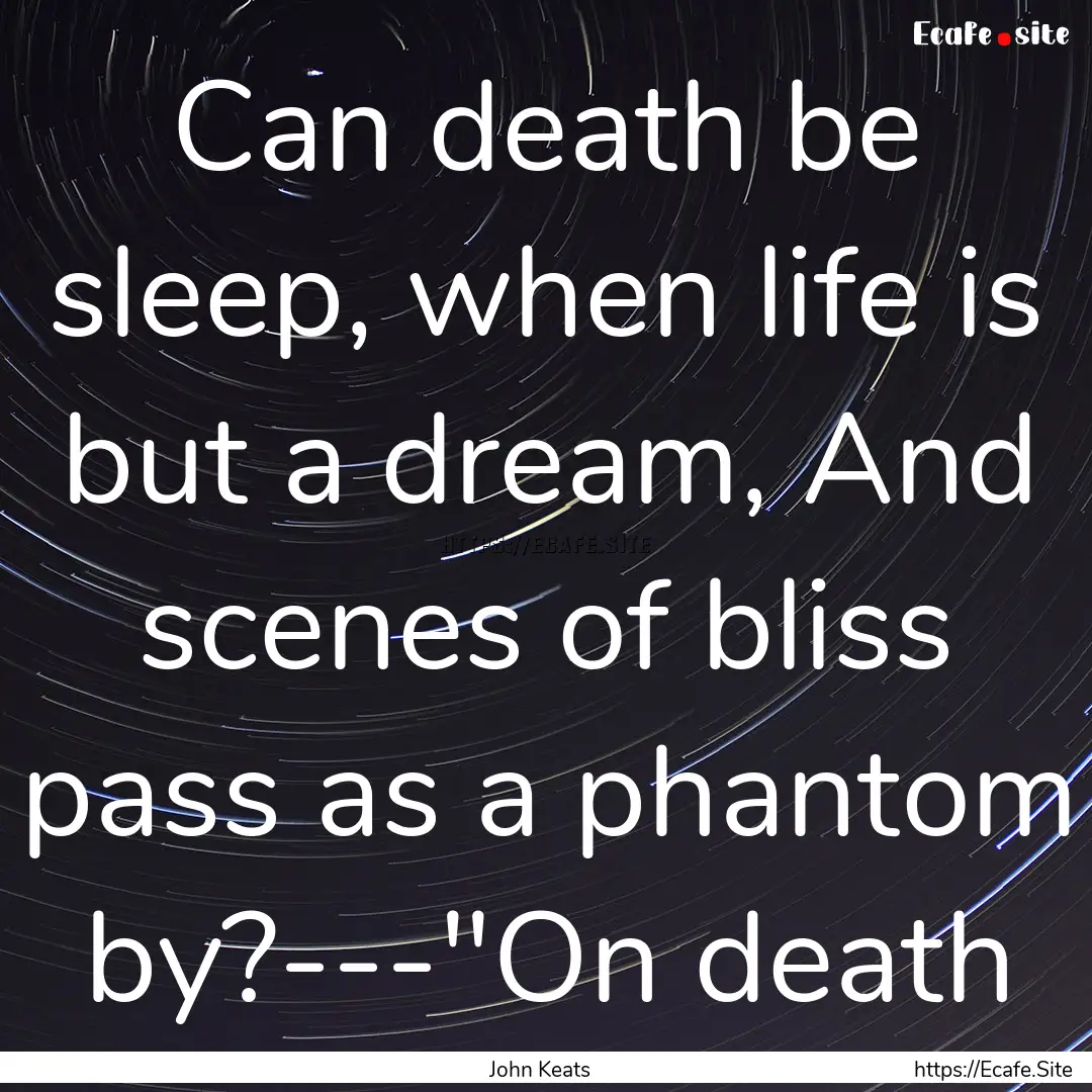 Can death be sleep, when life is but a dream,.... : Quote by John Keats