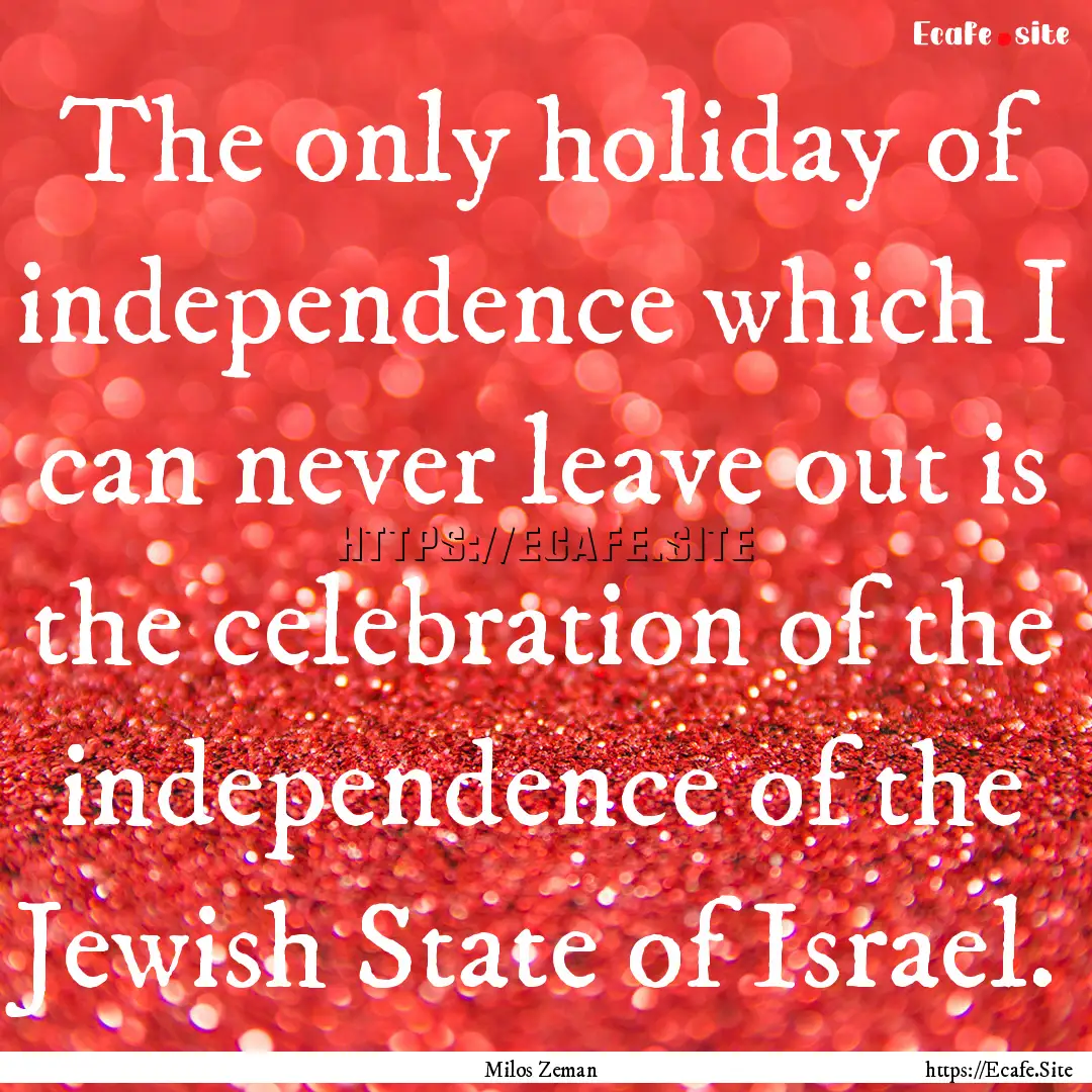 The only holiday of independence which I.... : Quote by Milos Zeman