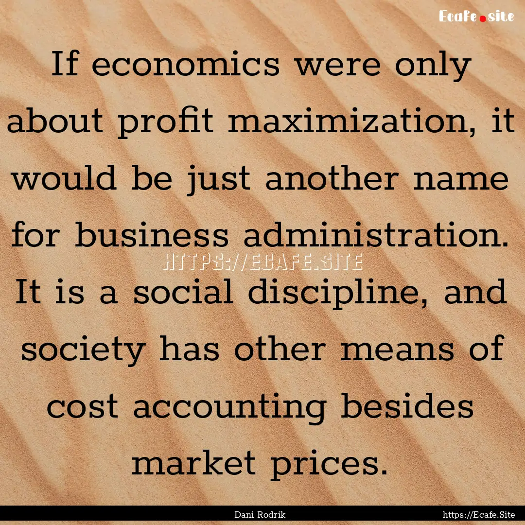 If economics were only about profit maximization,.... : Quote by Dani Rodrik