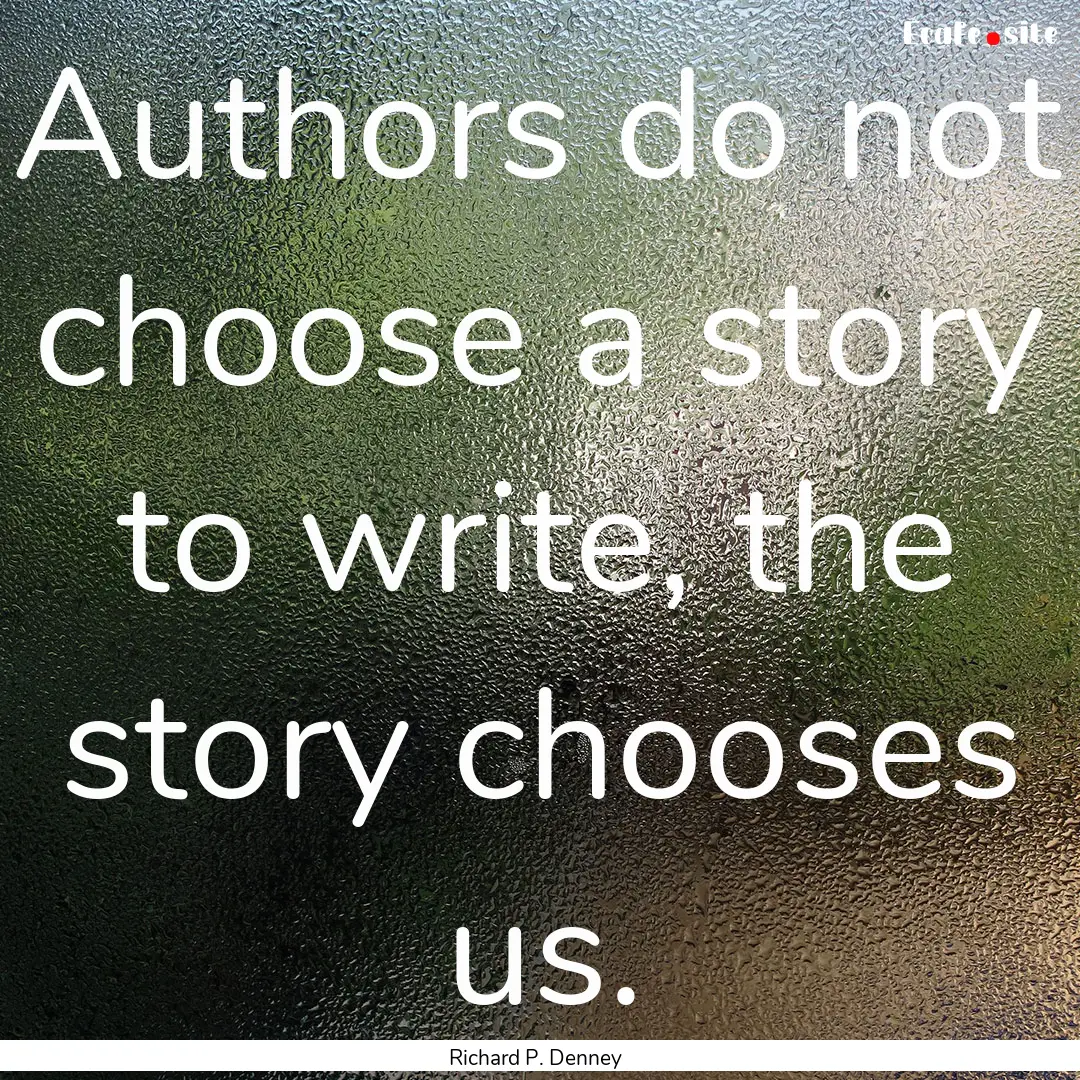 Authors do not choose a story to write, the.... : Quote by Richard P. Denney