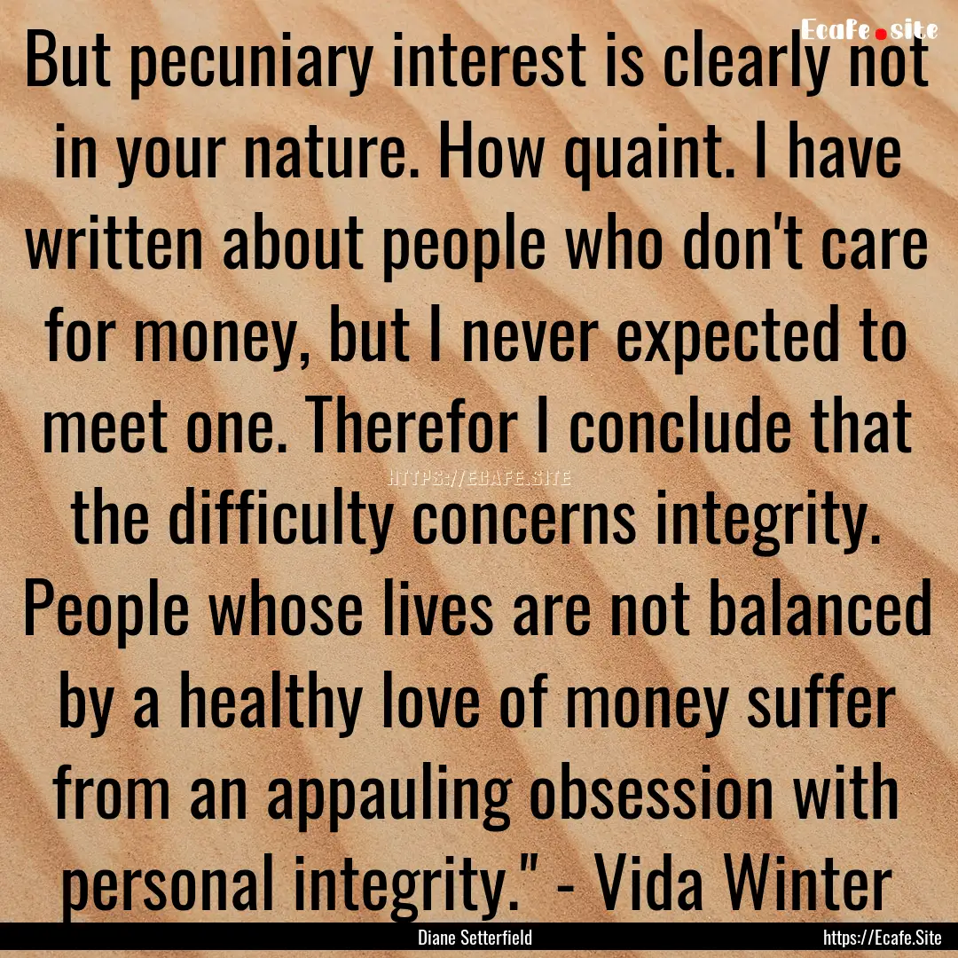 But pecuniary interest is clearly not in.... : Quote by Diane Setterfield