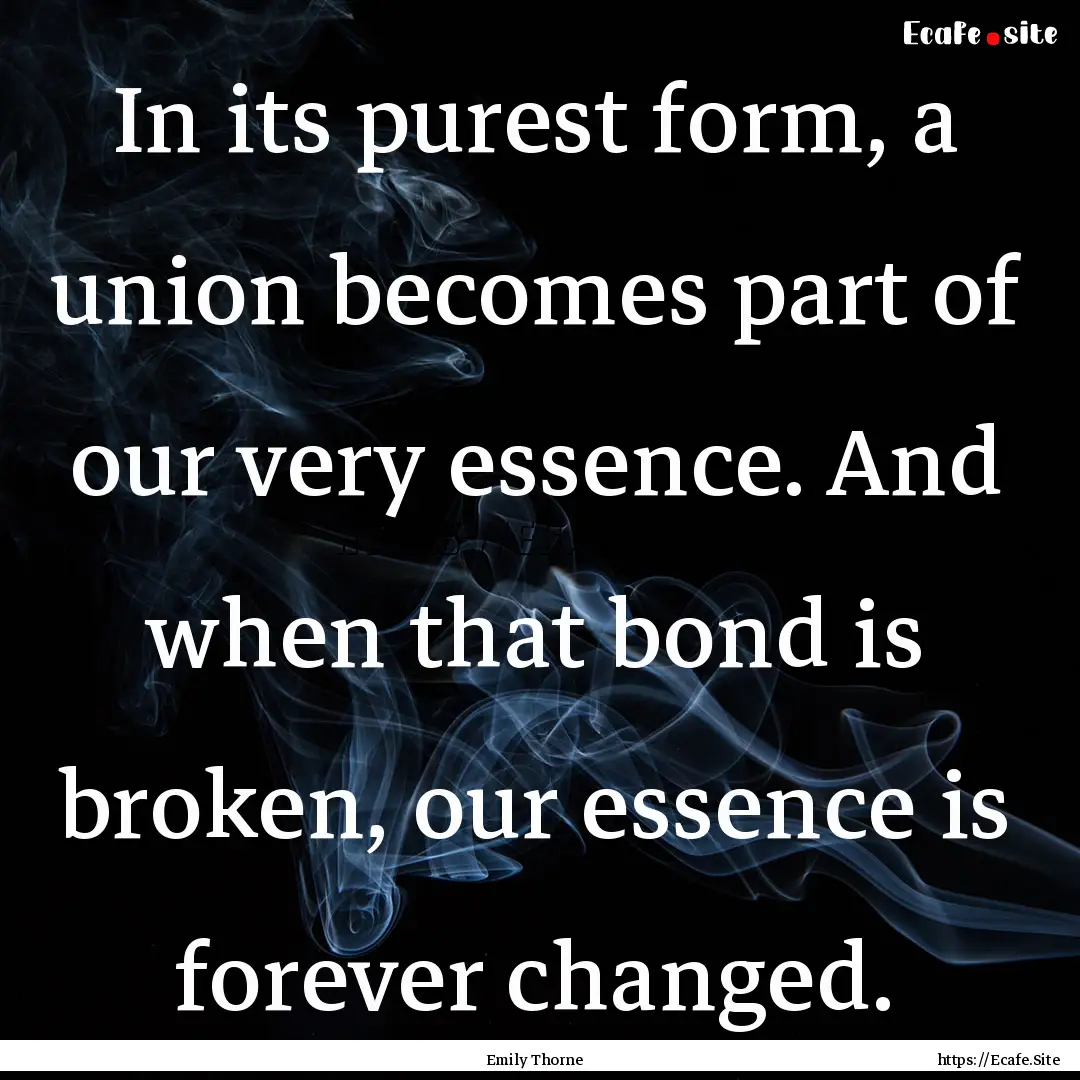 In its purest form, a union becomes part.... : Quote by Emily Thorne