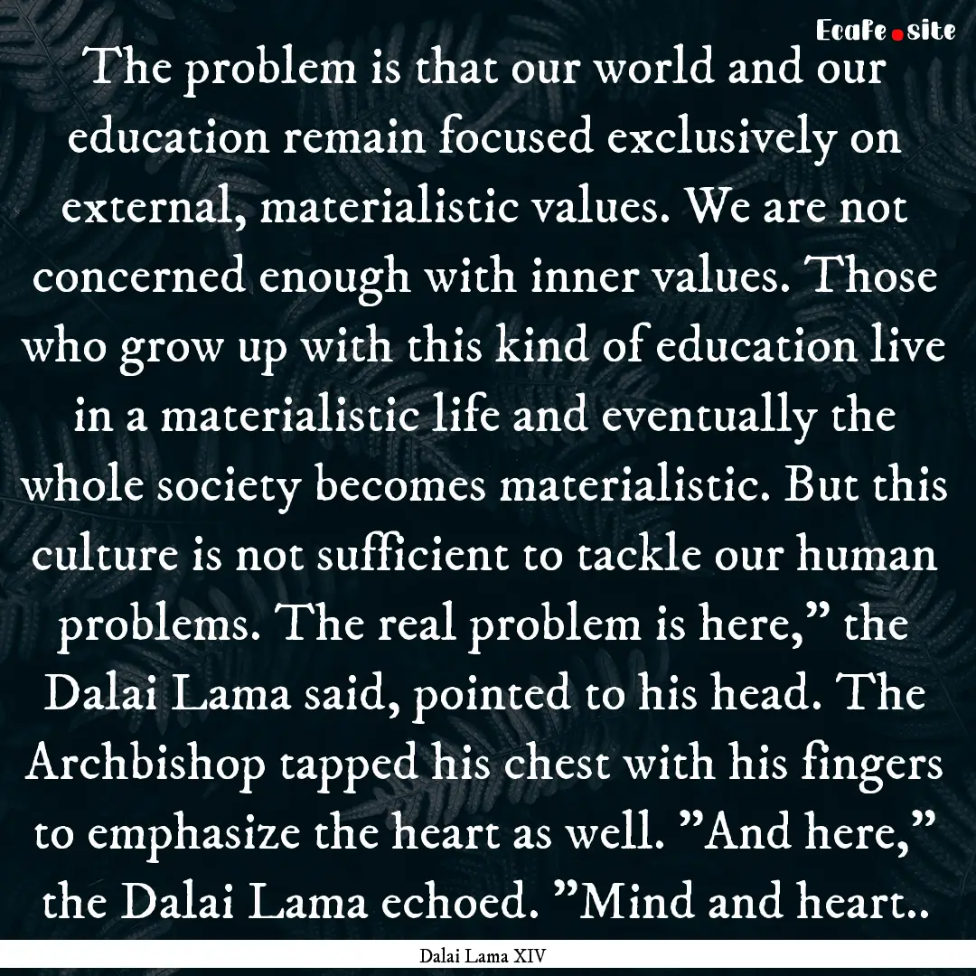 The problem is that our world and our education.... : Quote by Dalai Lama XIV