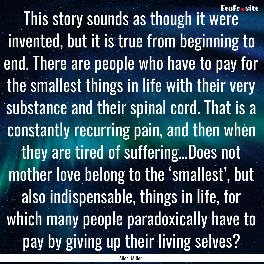 This story sounds as though it were invented,.... : Quote by Alice Miller