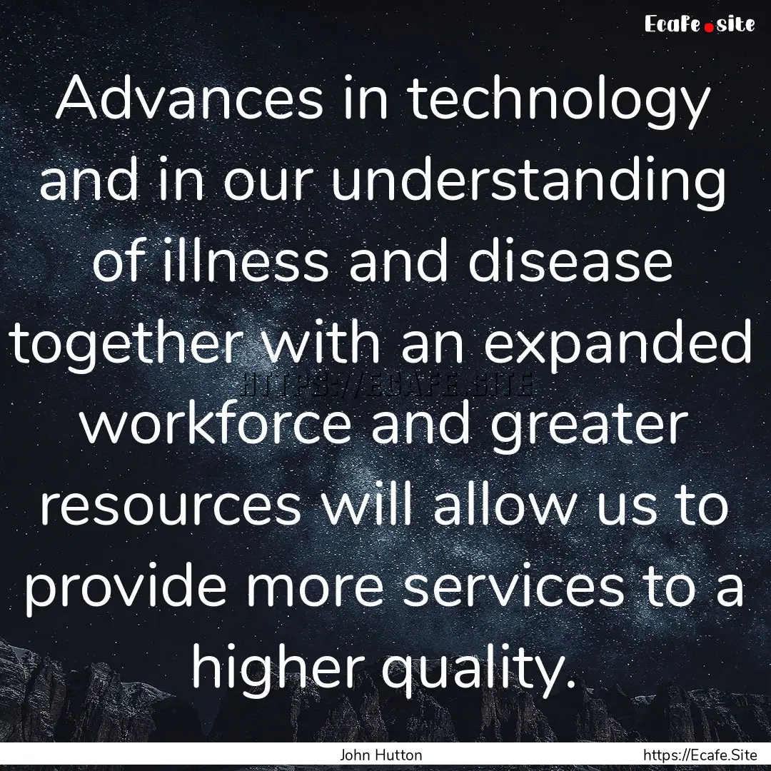 Advances in technology and in our understanding.... : Quote by John Hutton