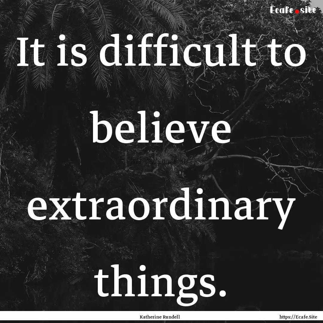 It is difficult to believe extraordinary.... : Quote by Katherine Rundell