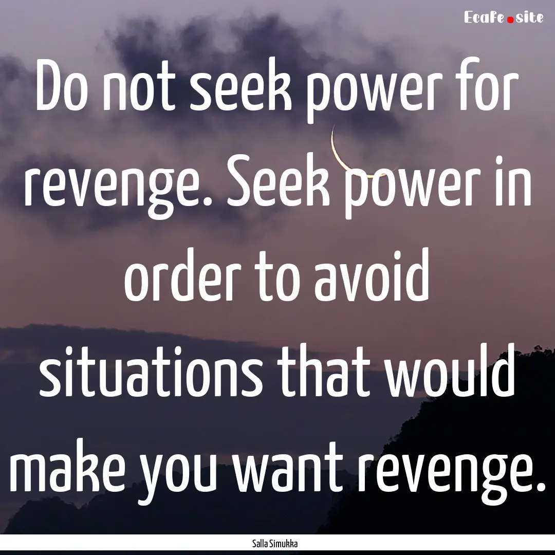 Do not seek power for revenge. Seek power.... : Quote by Salla Simukka