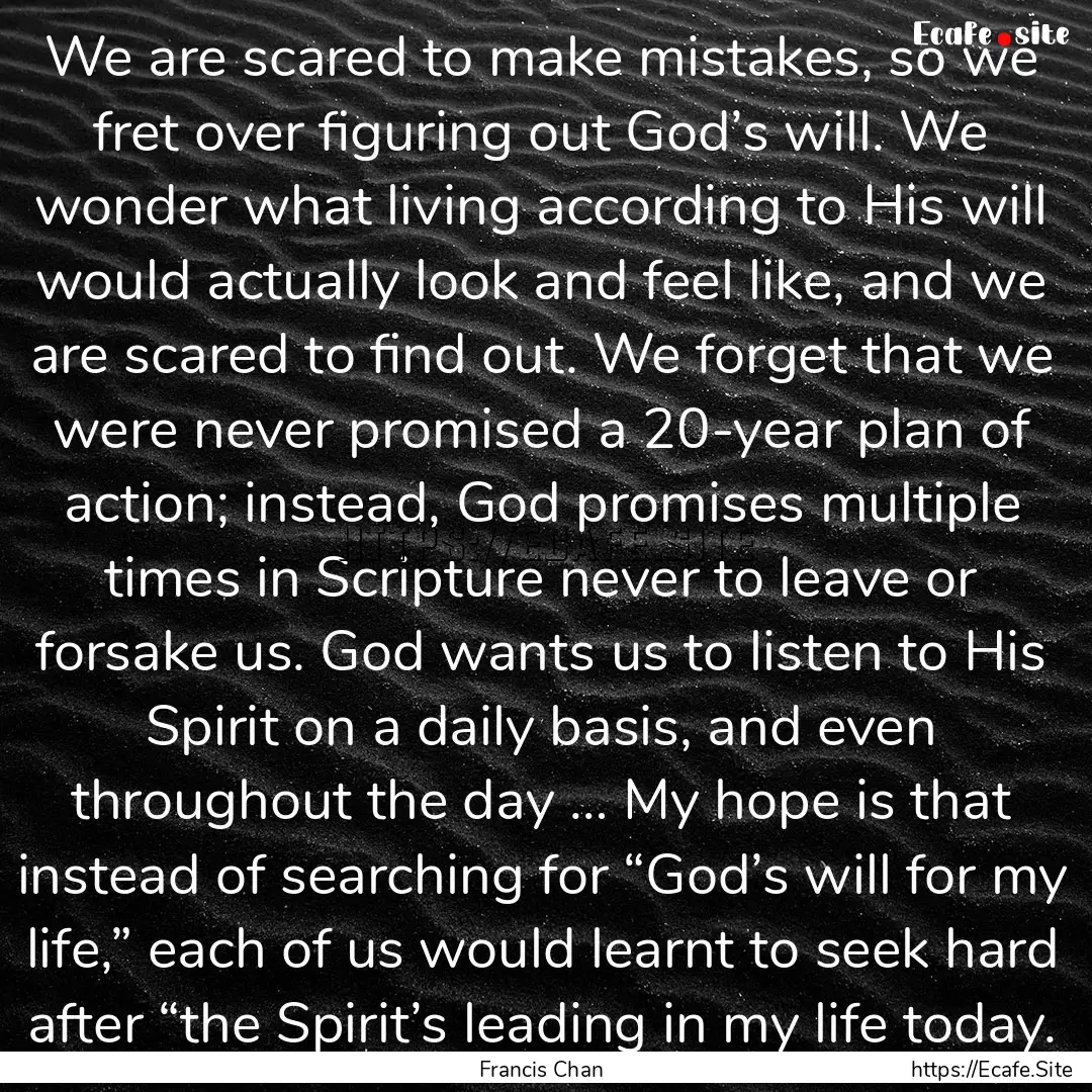 We are scared to make mistakes, so we fret.... : Quote by Francis Chan