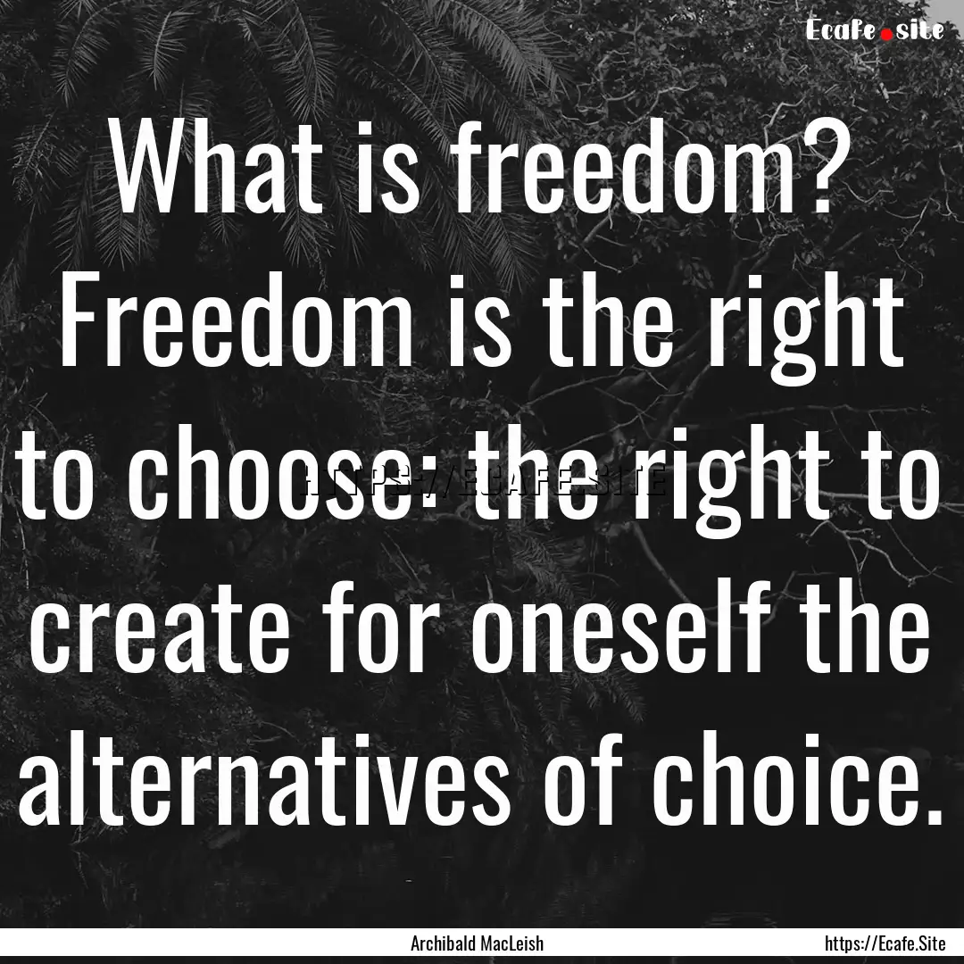 What is freedom? Freedom is the right to.... : Quote by Archibald MacLeish