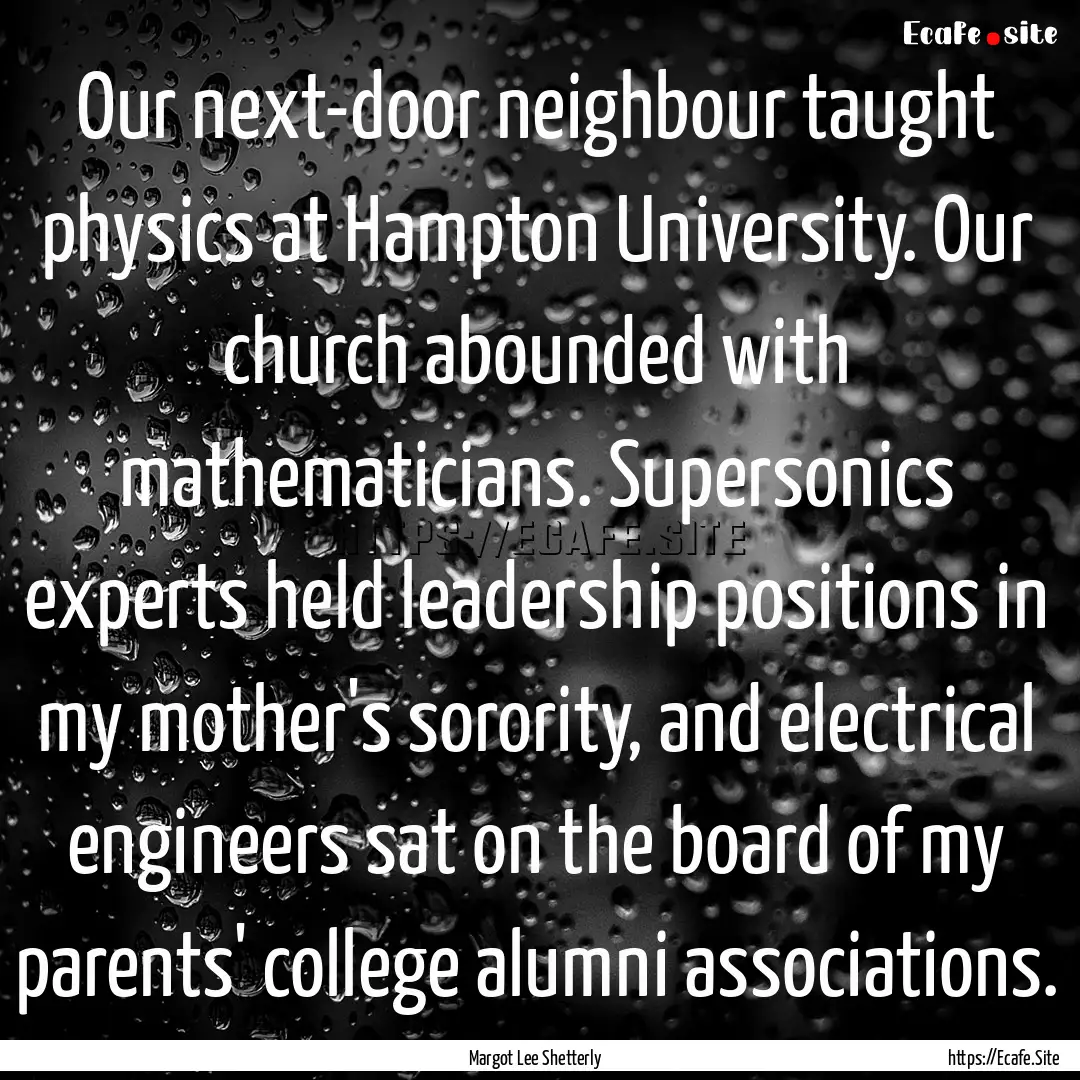 Our next-door neighbour taught physics at.... : Quote by Margot Lee Shetterly