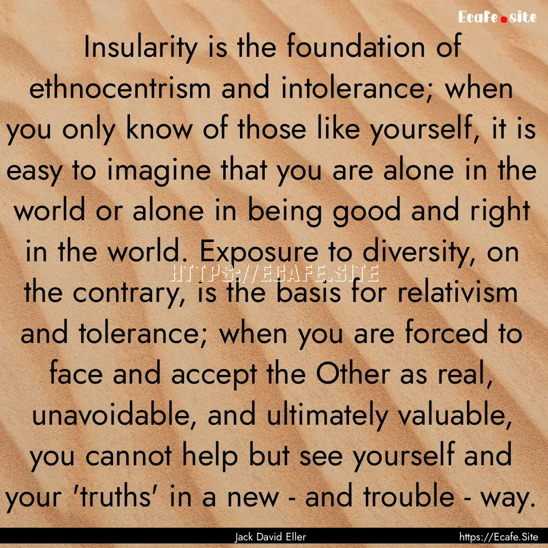 Insularity is the foundation of ethnocentrism.... : Quote by Jack David Eller