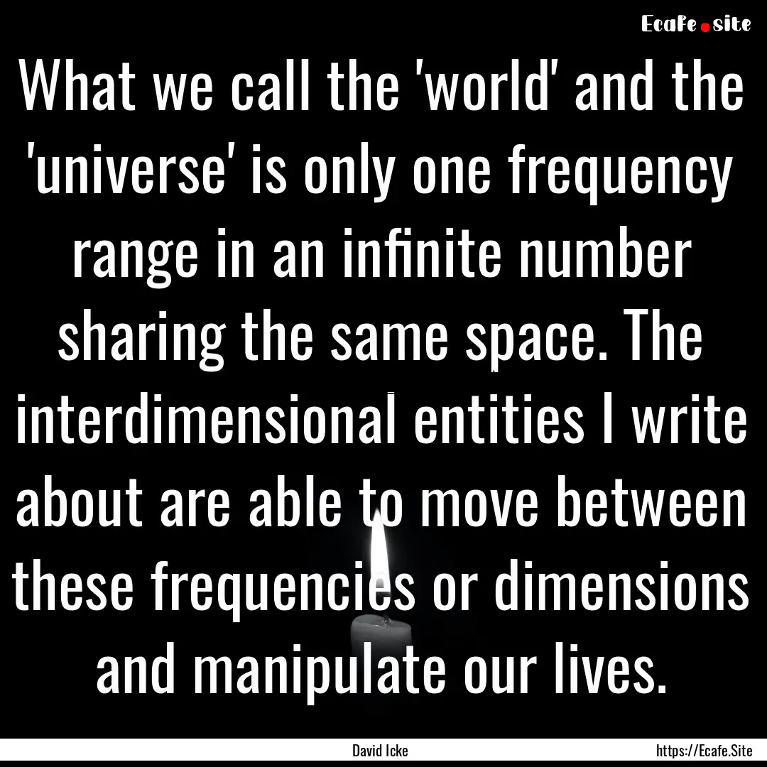 What we call the 'world' and the 'universe'.... : Quote by David Icke