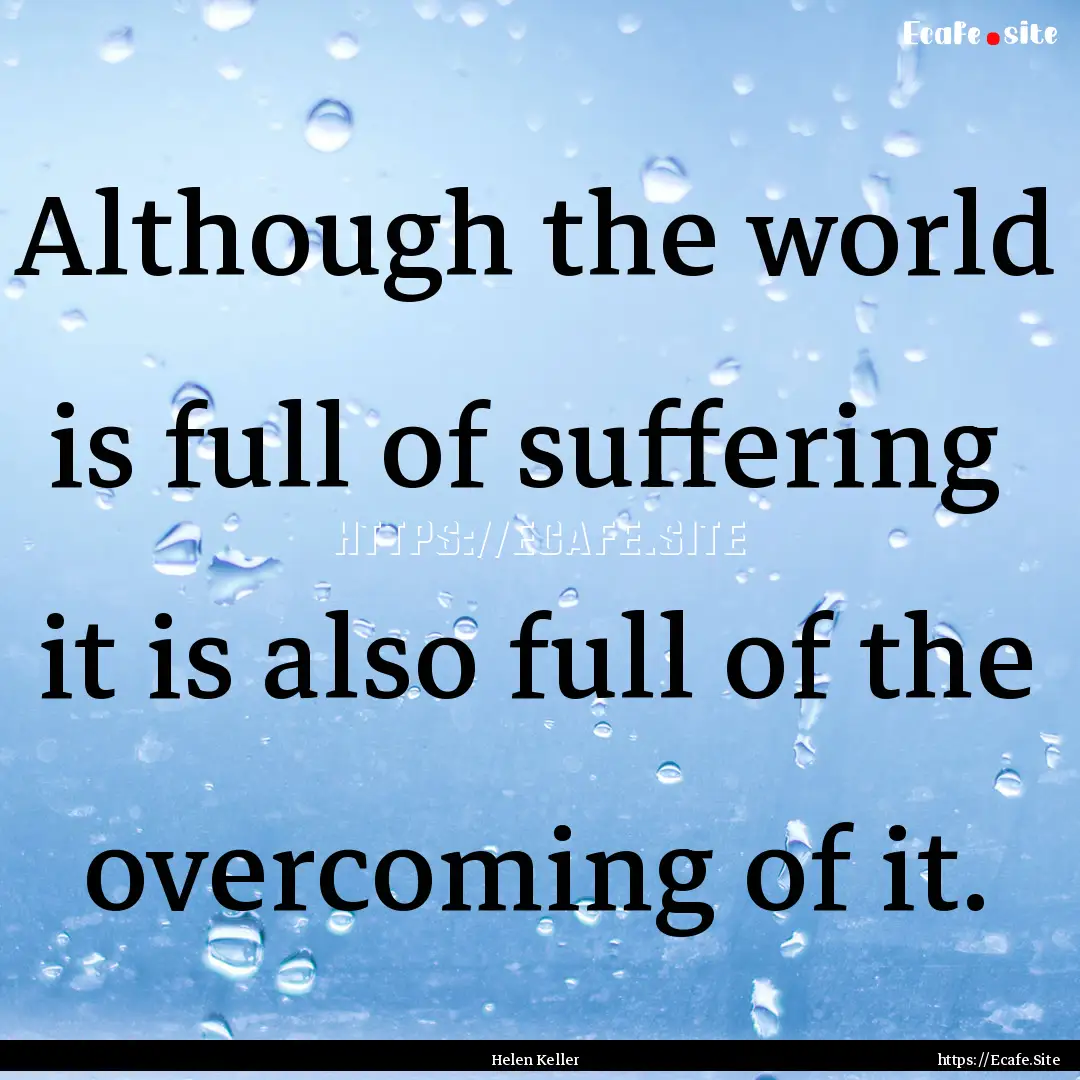 Although the world is full of suffering .... : Quote by Helen Keller