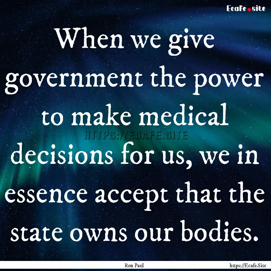 When we give government the power to make.... : Quote by Ron Paul