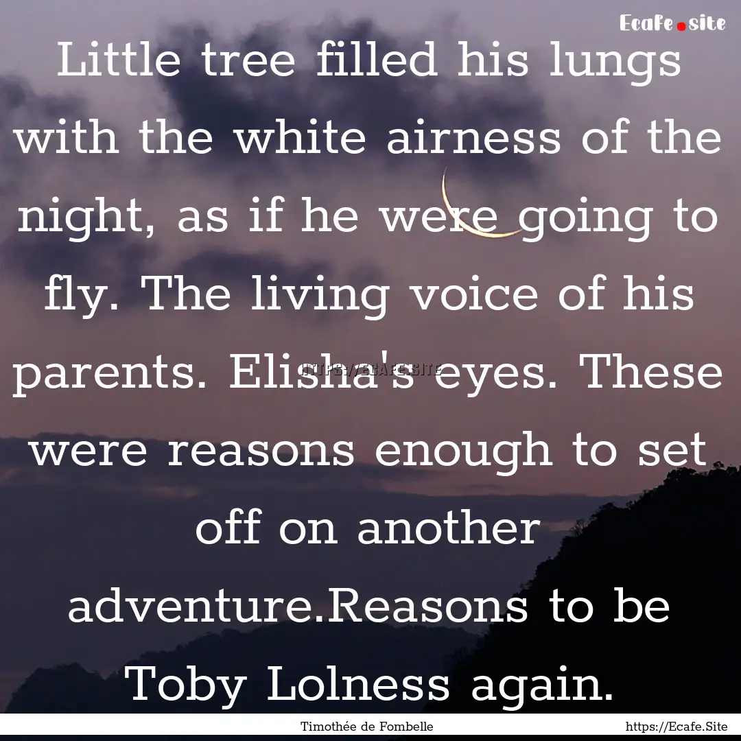 Little tree filled his lungs with the white.... : Quote by Timothée de Fombelle