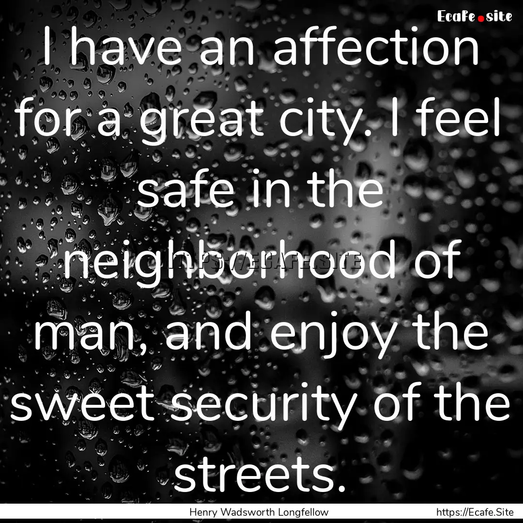 I have an affection for a great city. I feel.... : Quote by Henry Wadsworth Longfellow