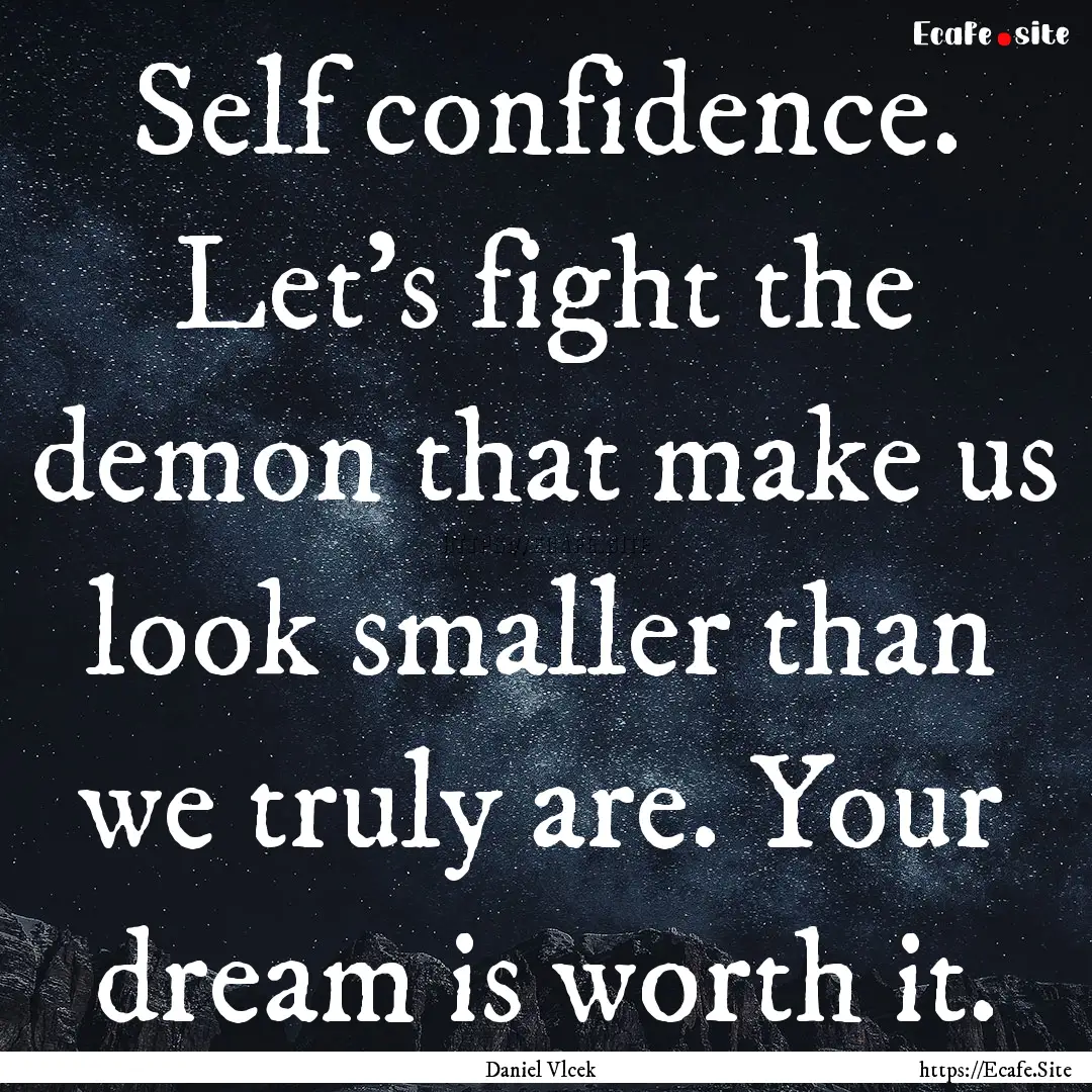 Self confidence. Let's fight the demon that.... : Quote by Daniel Vlcek