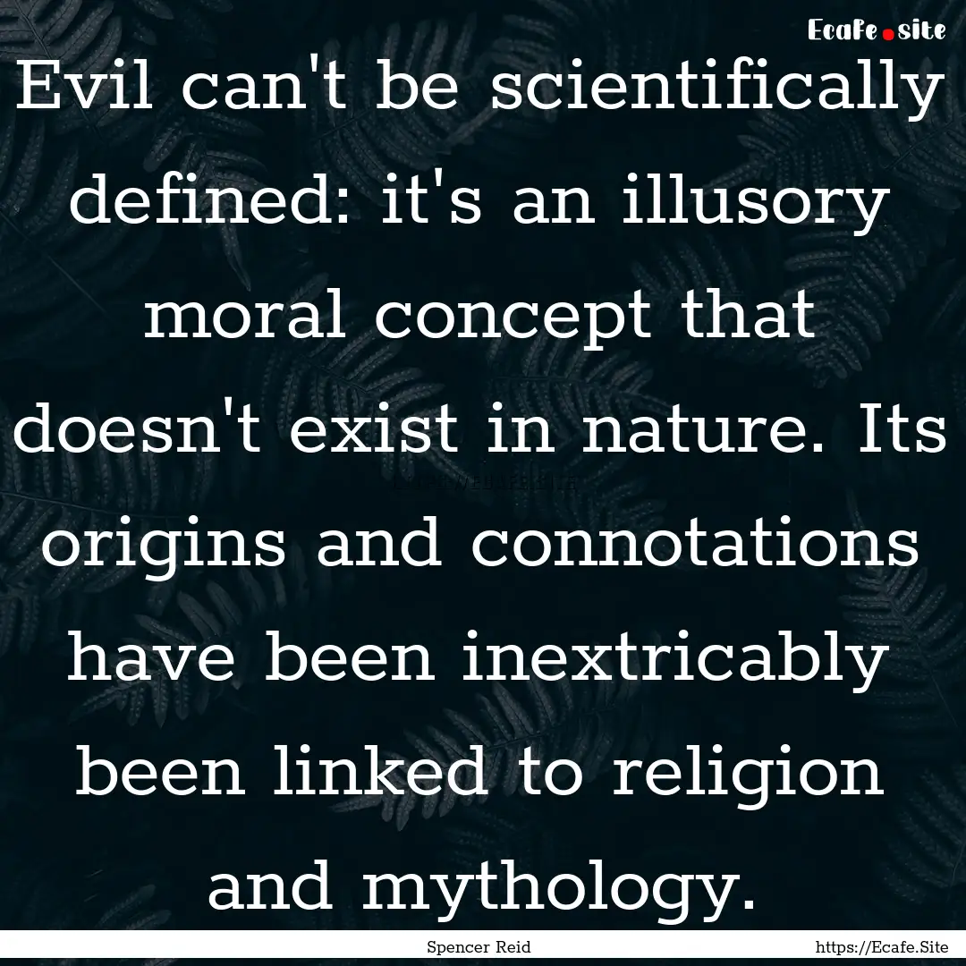 Evil can't be scientifically defined: it's.... : Quote by Spencer Reid