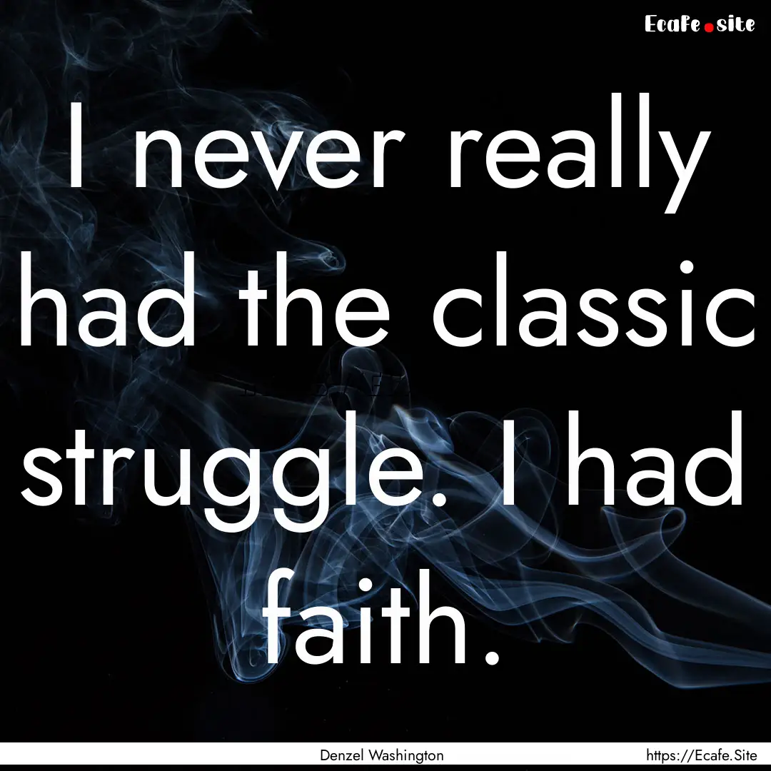 I never really had the classic struggle..... : Quote by Denzel Washington