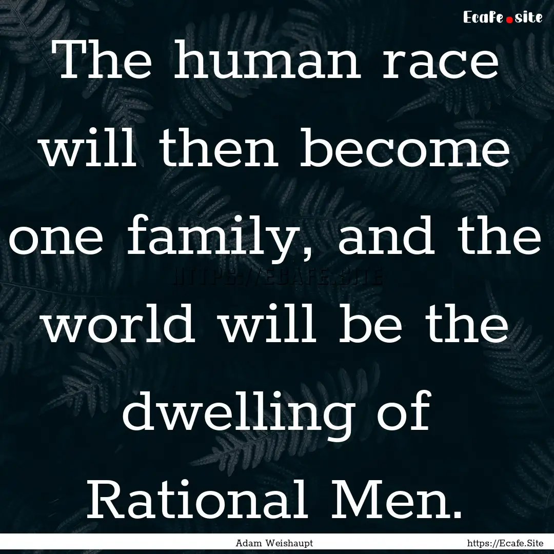 The human race will then become one family,.... : Quote by Adam Weishaupt