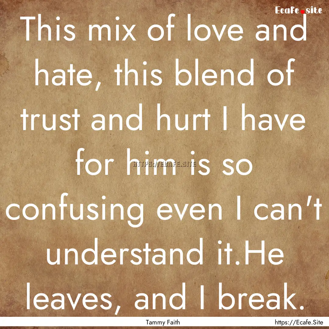 This mix of love and hate, this blend of.... : Quote by Tammy Faith