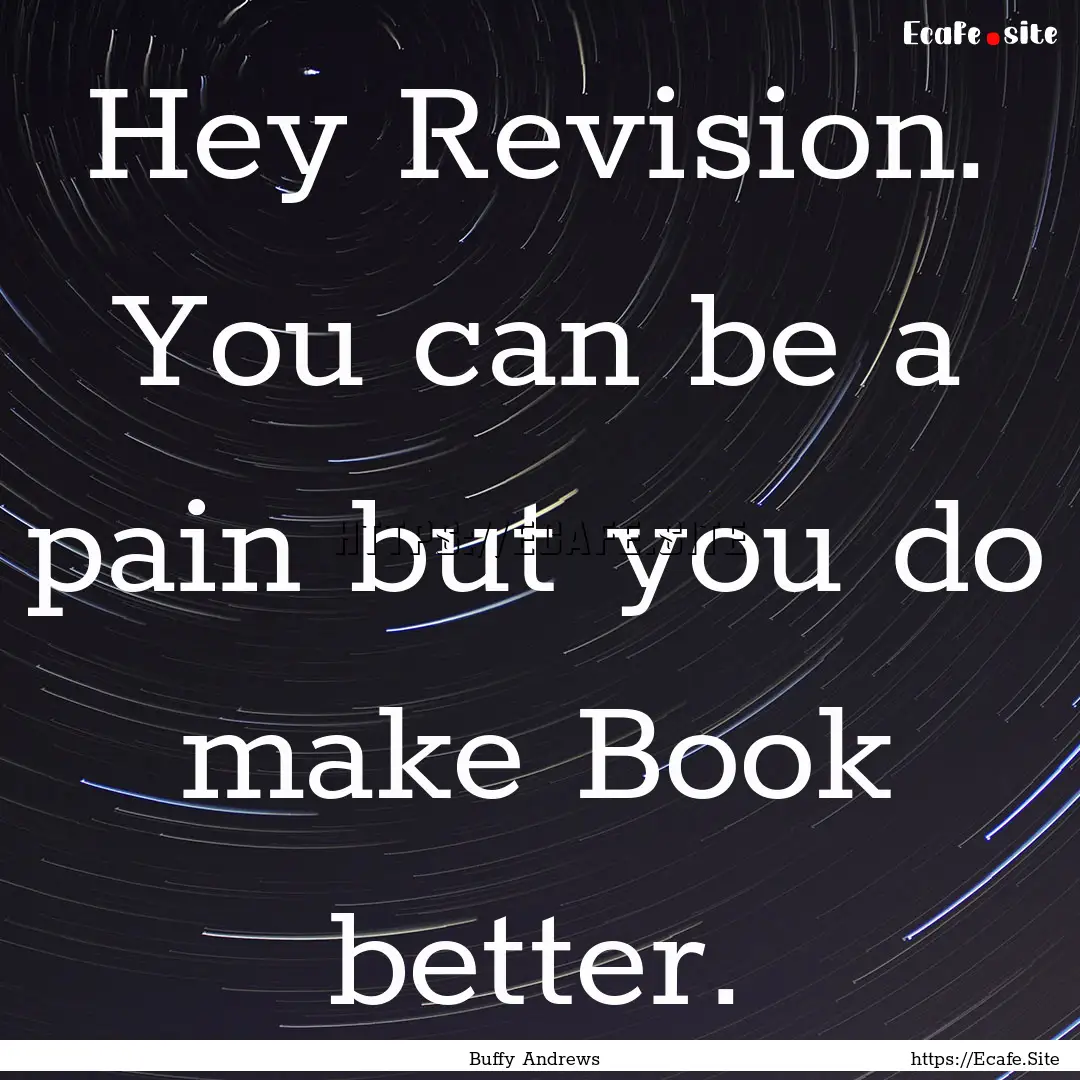 Hey Revision. You can be a pain but you do.... : Quote by Buffy Andrews