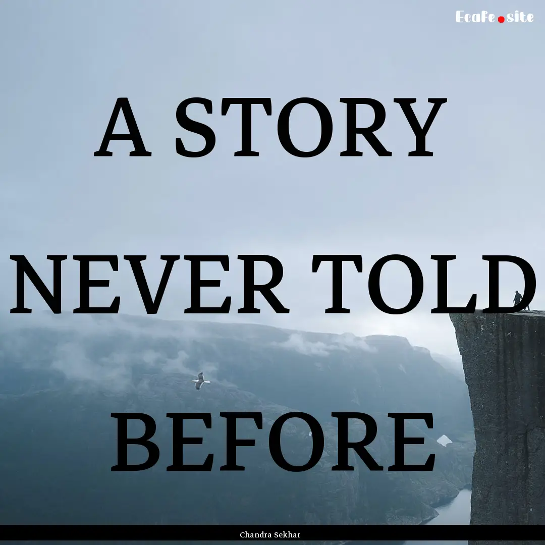 A STORY NEVER TOLD BEFORE : Quote by Chandra Sekhar