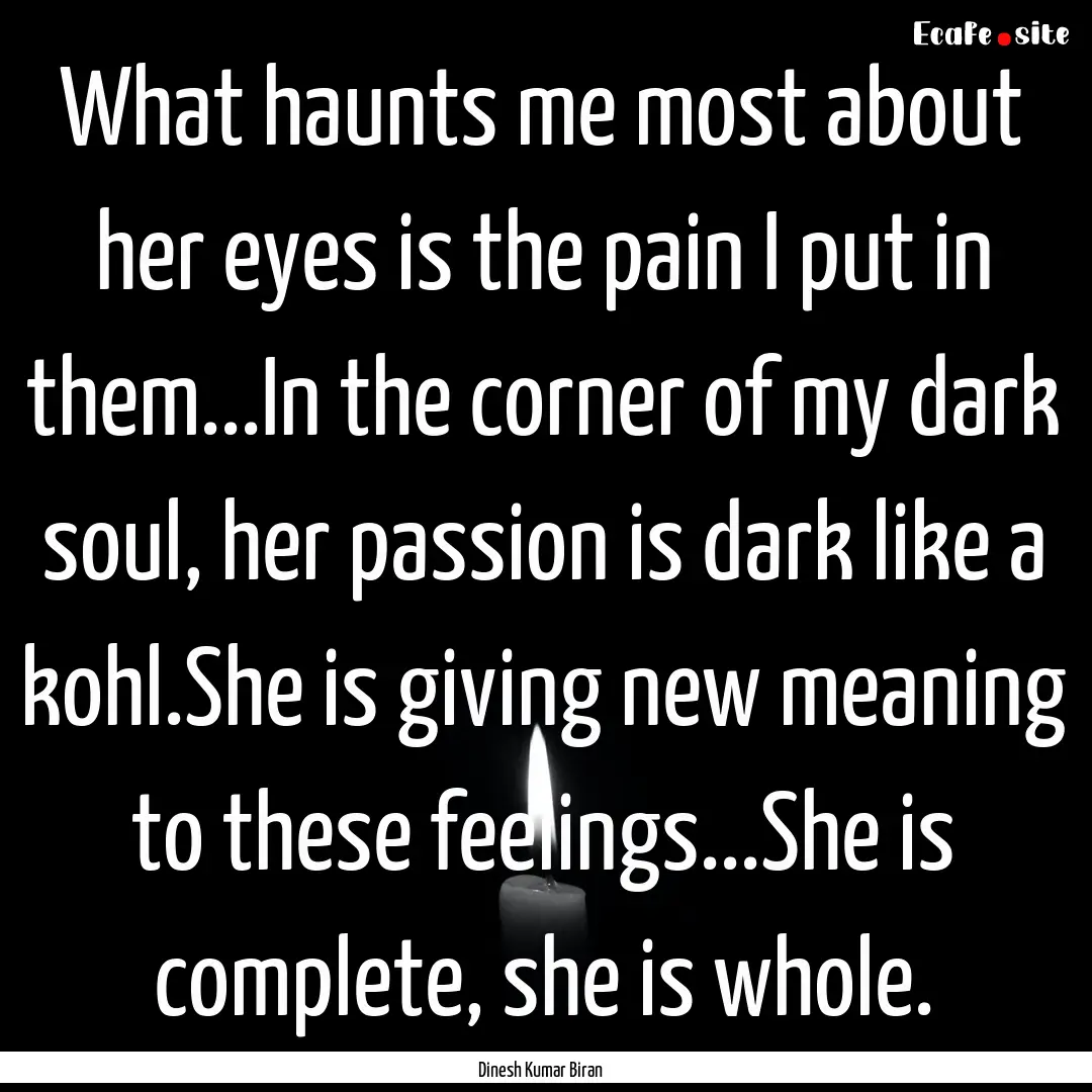 What haunts me most about her eyes is the.... : Quote by Dinesh Kumar Biran