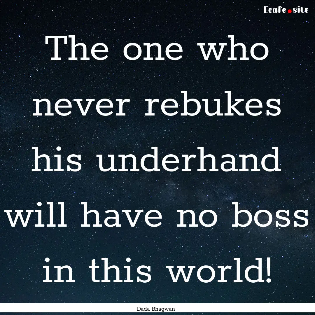 The one who never rebukes his underhand will.... : Quote by Dada Bhagwan