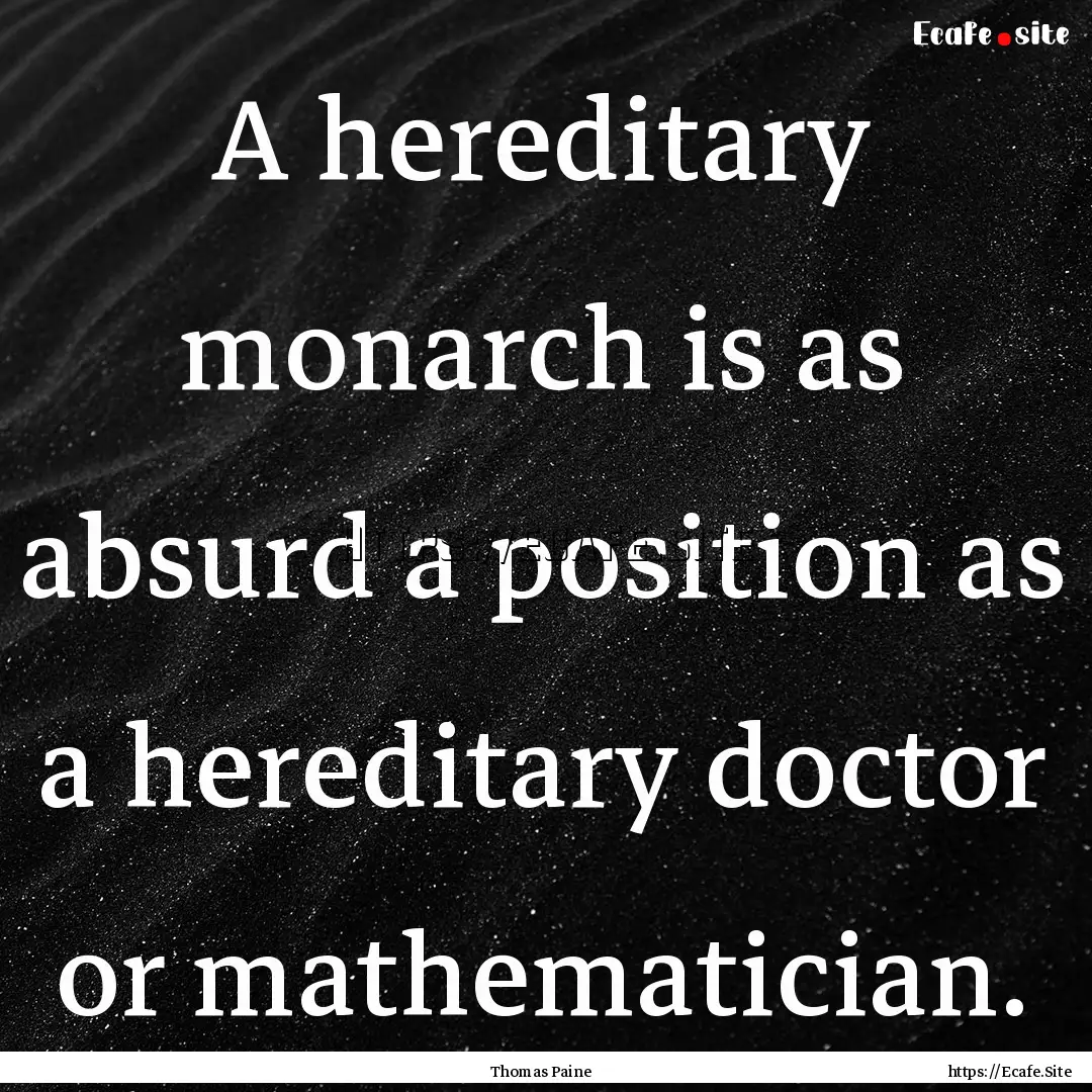 A hereditary monarch is as absurd a position.... : Quote by Thomas Paine