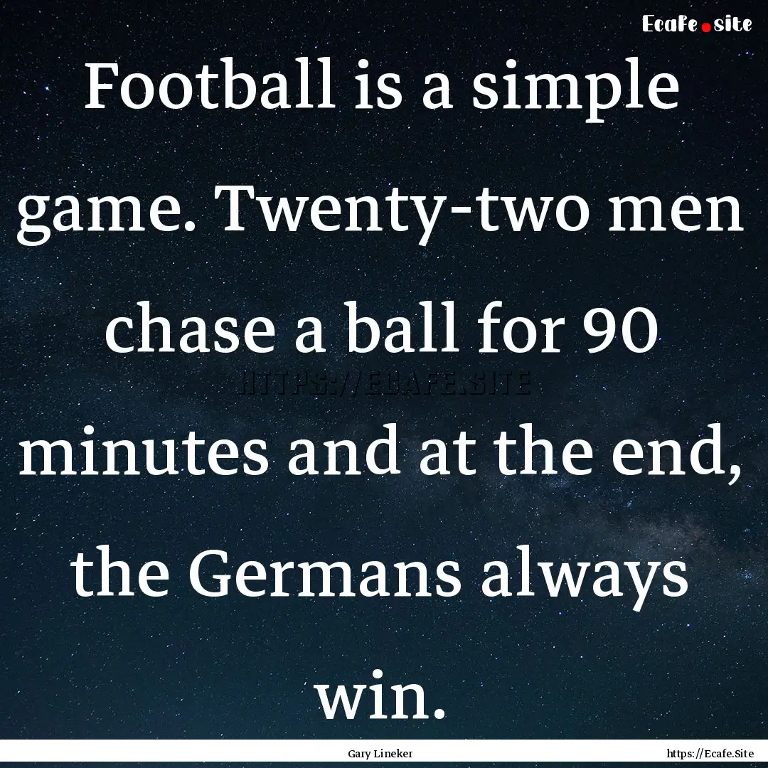 Football is a simple game. Twenty-two men.... : Quote by Gary Lineker